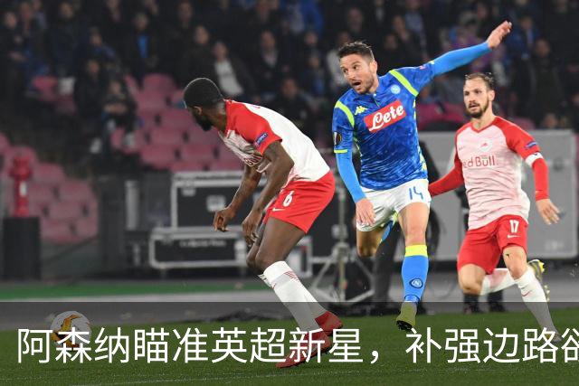 阿森纳瞄准英超新星，补强边路欲复制特罗萨德效应