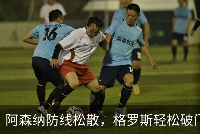 阿森纳防线松散，格罗斯轻松破门
