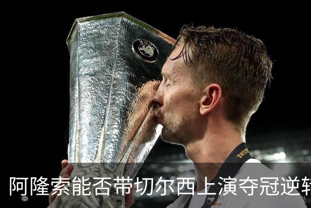 阿隆索能否带切尔西上演夺冠逆转