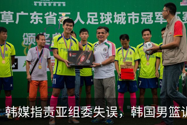 韩媒指责亚组委失误，韩国男篮训练被取消并计划抗议