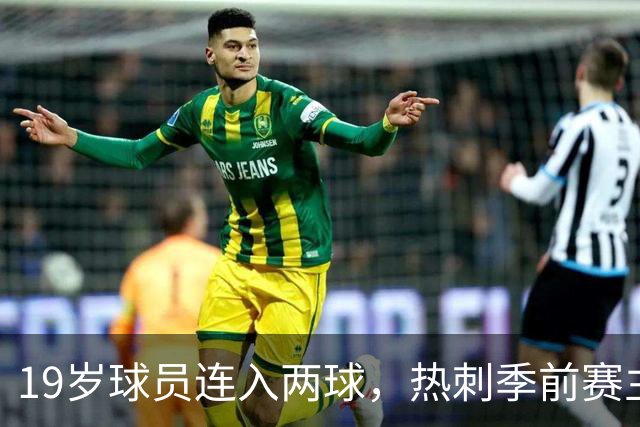 19岁球员连入两球，热刺季前赛主场3-0取胜