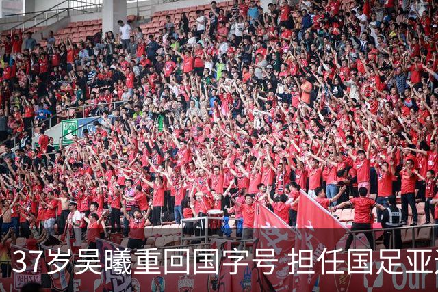37岁吴曦重回国字号 担任国足亚运队长迎首战