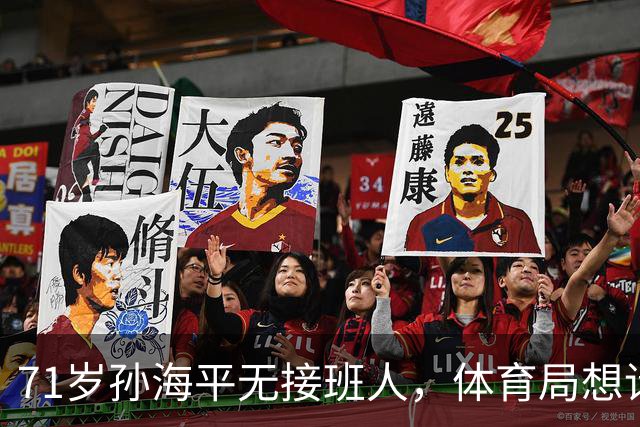 71岁孙海平无接班人，体育局想请刘翔回锅未必现实