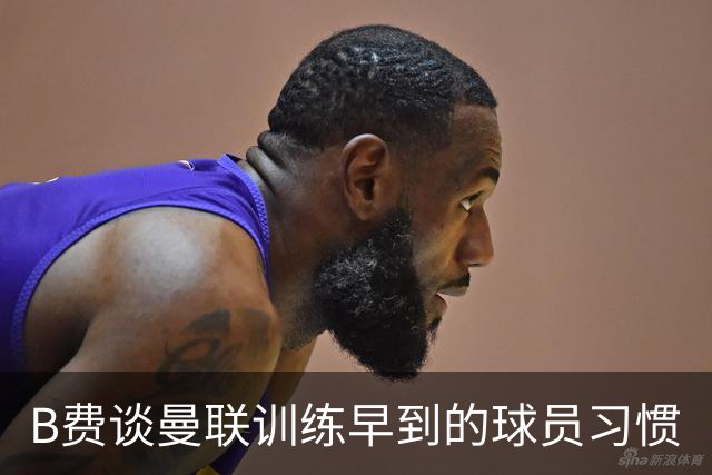 B费谈曼联训练早到的球员习惯