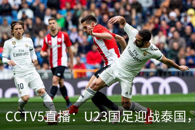 CCTV5直播：U23国足迎战泰国，冲击亚运四强